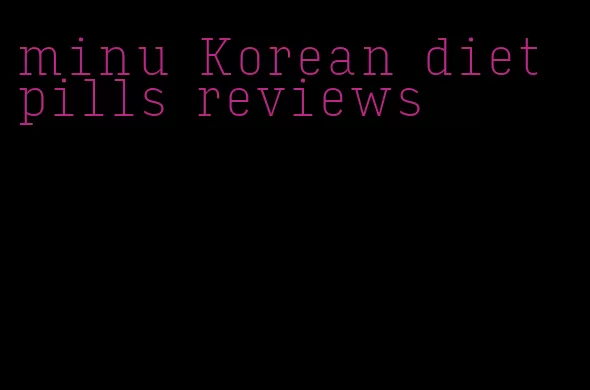 minu Korean diet pills reviews