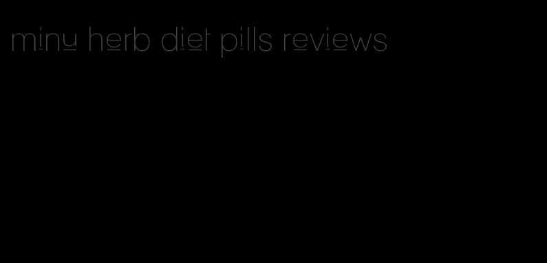 minu herb diet pills reviews