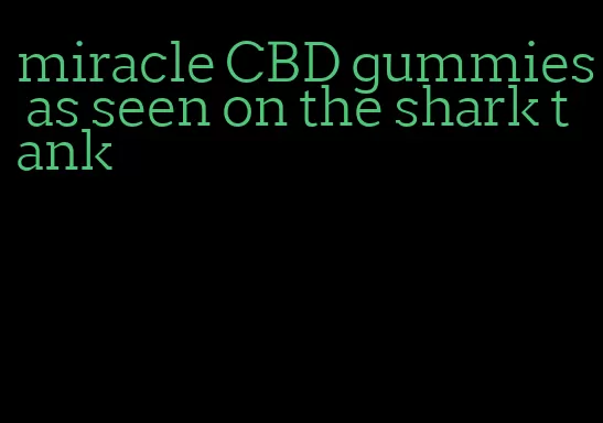 miracle CBD gummies as seen on the shark tank