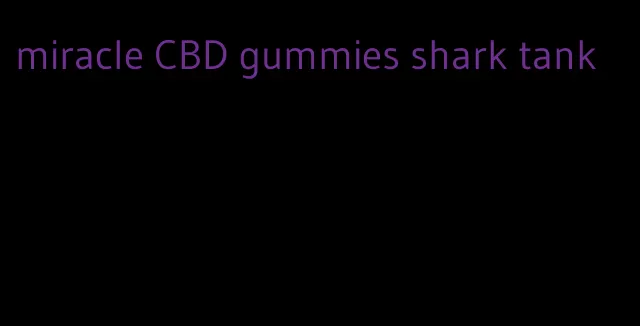 miracle CBD gummies shark tank