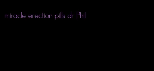 miracle erection pills dr Phil