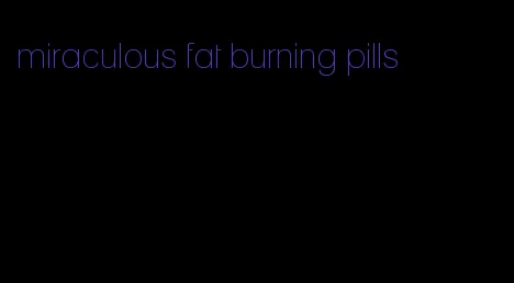 miraculous fat burning pills