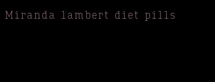 Miranda lambert diet pills