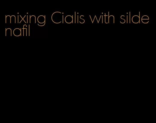 mixing Cialis with sildenafil