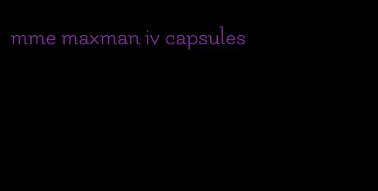 mme maxman iv capsules