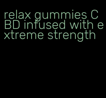 relax gummies CBD infused with extreme strength