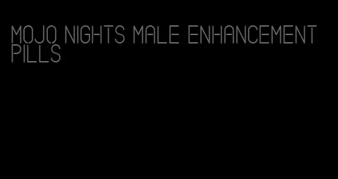 mojo nights male enhancement pills