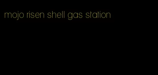 mojo risen shell gas station