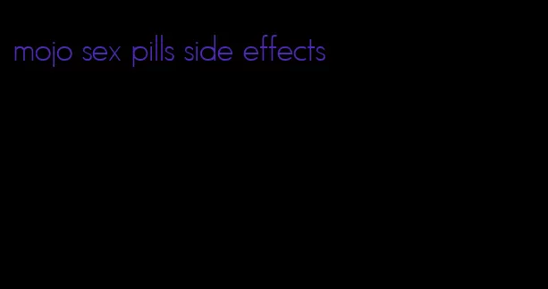 mojo sex pills side effects