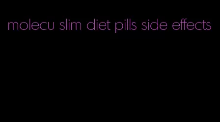 molecu slim diet pills side effects