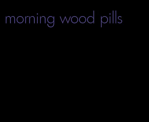 morning wood pills