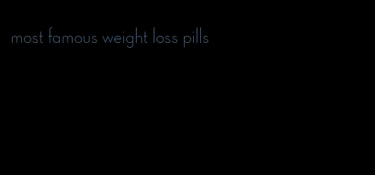 most famous weight loss pills