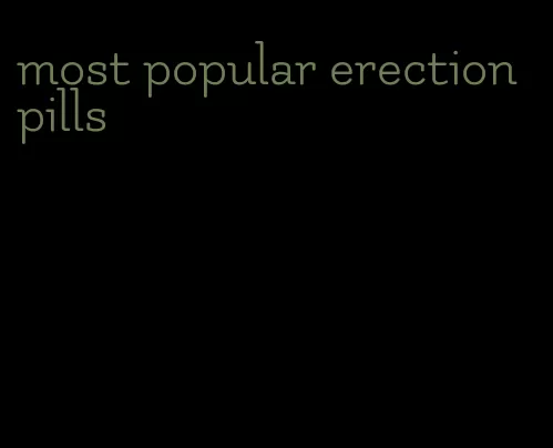 most popular erection pills