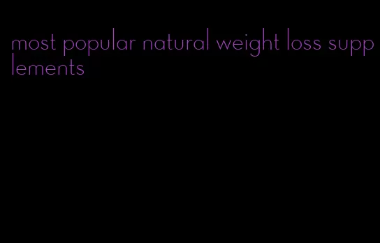 most popular natural weight loss supplements