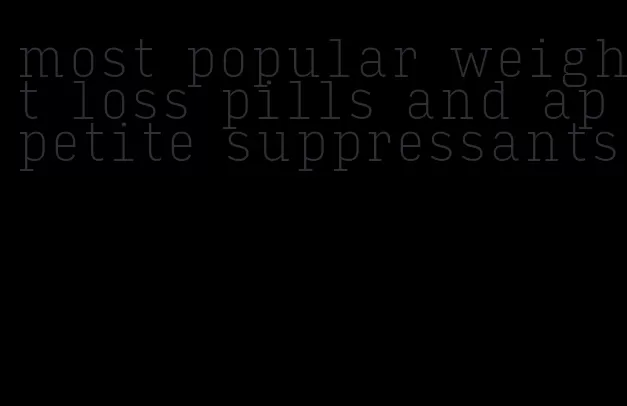 most popular weight loss pills and appetite suppressants