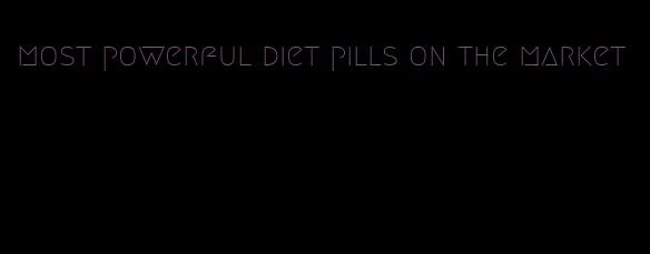 most powerful diet pills on the market