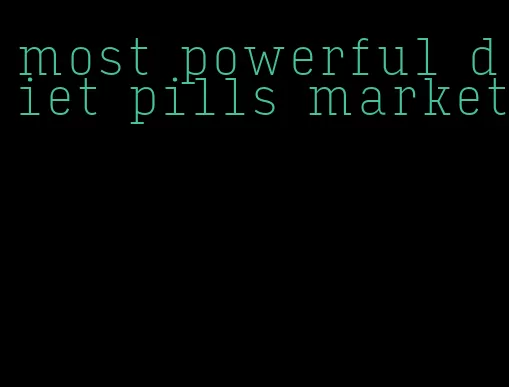 most powerful diet pills market