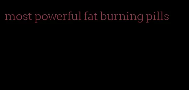 most powerful fat burning pills