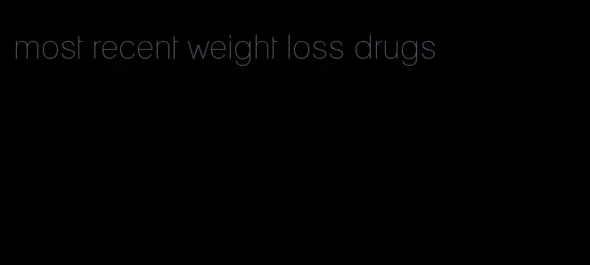 most recent weight loss drugs