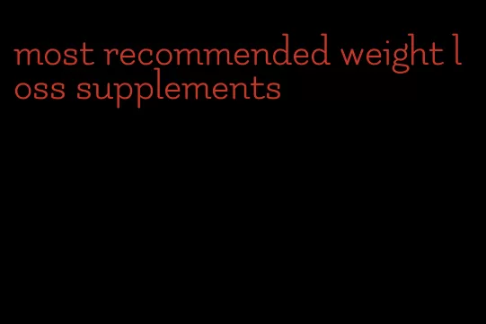 most recommended weight loss supplements