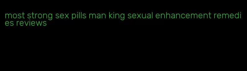 most strong sex pills man king sexual enhancement remedies reviews