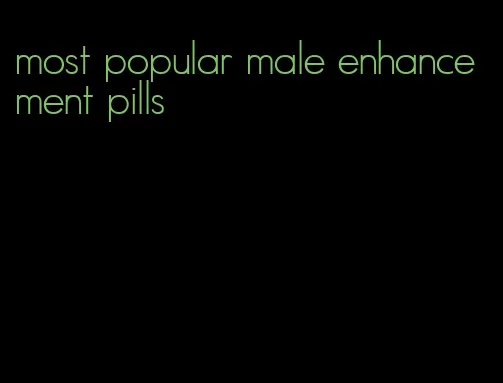 most popular male enhancement pills