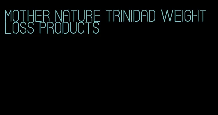 mother nature Trinidad weight loss products