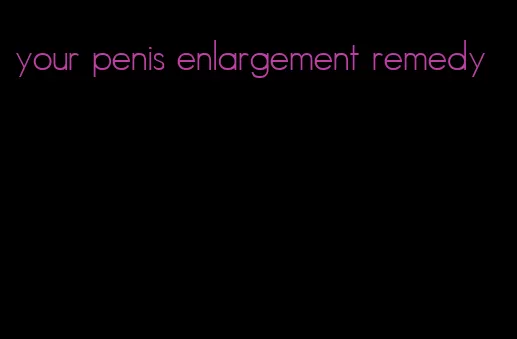 your penis enlargement remedy