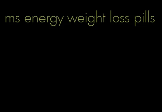 ms energy weight loss pills