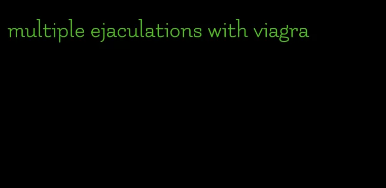 multiple ejaculations with viagra