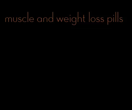 muscle and weight loss pills