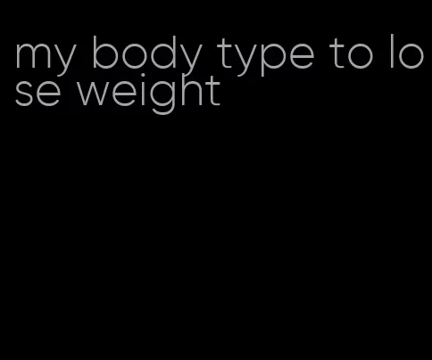 my body type to lose weight