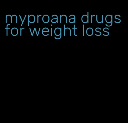 myproana drugs for weight loss