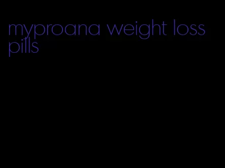 myproana weight loss pills