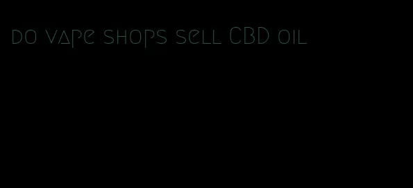 do vape shops sell CBD oil