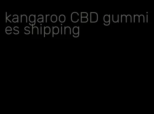 kangaroo CBD gummies shipping