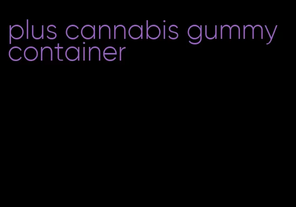 plus cannabis gummy container