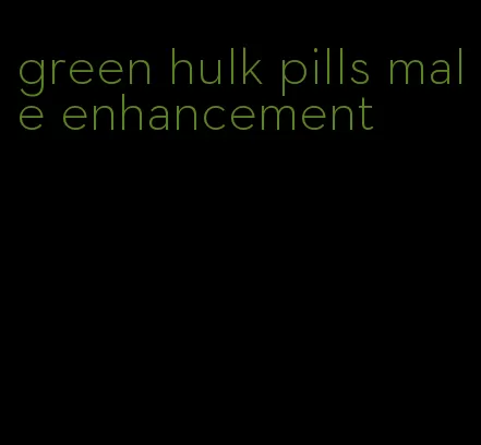 green hulk pills male enhancement