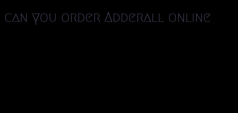 can you order Adderall online