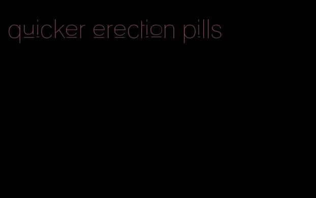 quicker erection pills