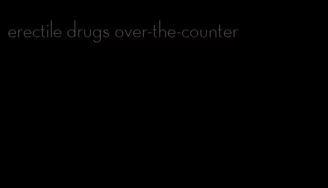 erectile drugs over-the-counter