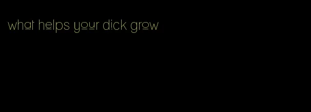 what helps your dick grow