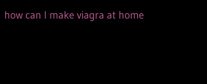 how can I make viagra at home