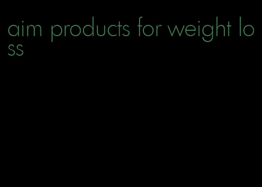 aim products for weight loss