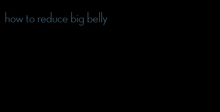 how to reduce big belly