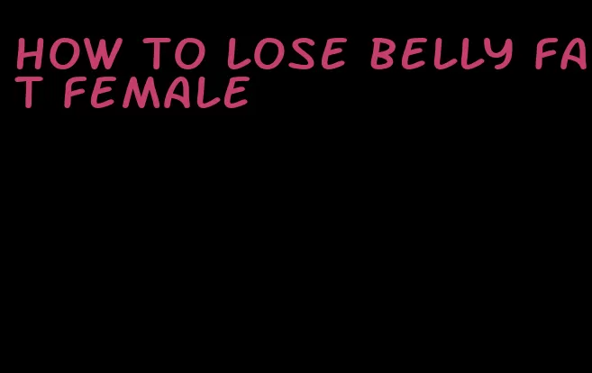 how to lose belly fat female