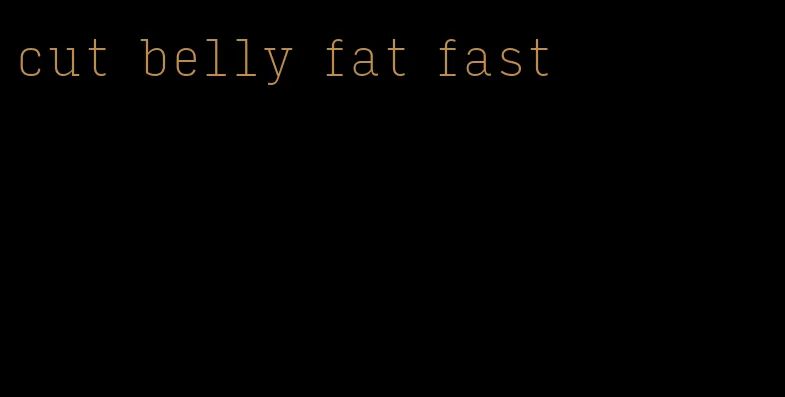 cut belly fat fast