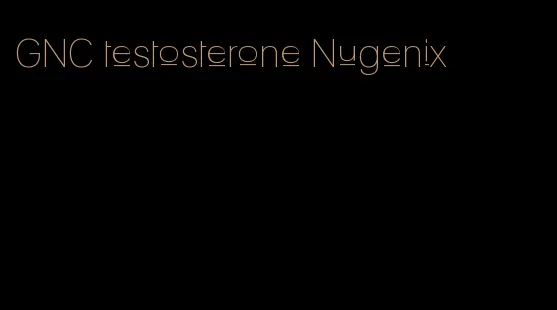 GNC testosterone Nugenix