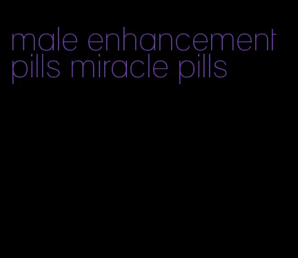 male enhancement pills miracle pills