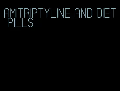 amitriptyline and diet pills